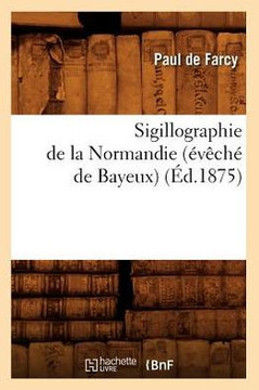 Sigillographie de la Normandie (????h??de Bayeux) (??.1875)