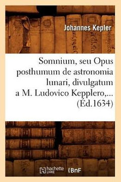 Somnium, Seu Opus Posthumum de Astronomia Lunari, Divulgatum a M. Ludovico Kepplero (??.1634)