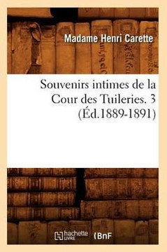 Souvenirs Intimes de la Cour Des Tuileries. 3 (??.1889-1891)
