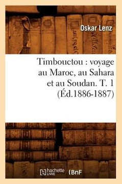 Timbouctou: Voyage Au Maroc, Au Sahara Et Au Soudan. T. 1 (??.1886-1887)