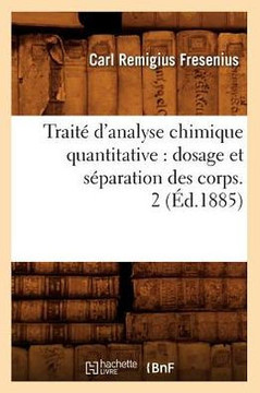 Trait??d'Analyse Chimique Quantitative: Dosage Et S??aration Des Corps. 2 (??.1885)