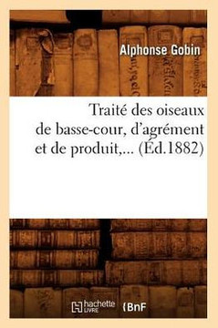 Trait??Des Oiseaux de Basse-Cour, d'Agr??ent Et de Produit (??.1882)