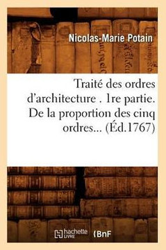 Trait??Des Ordres d'Architecture. 1re Partie. de la Proportion Des Cinq Ordres (??.1767)