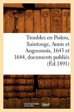 Troubles En Poitou, Saintonge, Aunis Et Angoumois, 1643 Et 1644, Documents Publi?? (??.1891)