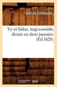 Tyr Et Sidon, Tragi-Com??ie Divis?? En Deux Journ??s (??.1628)