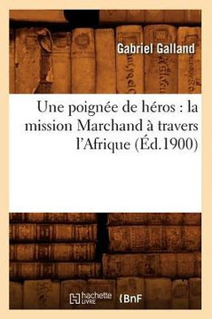 Une Poign?? de H??os: La Mission Marchand ??Travers l'Afrique (??.1900)