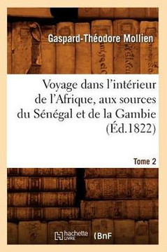 Voyage Dans l'Int??ieur de l'Afrique, Aux Sources Du S????al Et de la Gambie. Tome 2 (??.1822)