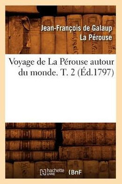 Voyage de la P??ouse Autour Du Monde. T. 2 (??.1797)