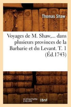 Voyages de M. Shaw, Dans Plusieurs Provinces de la Barbarie Et Du Levant. Tome 1 (??.1743)