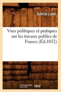 Vues Politiques Et Pratiques Sur Les Travaux Publics de France (??.1832)