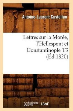 Lettres Sur La Mor??, l'Hellespont Et Constantinople T3 (??.1820)