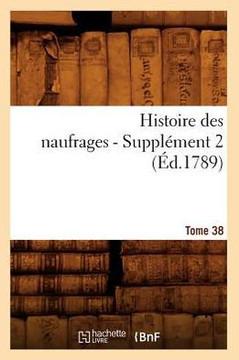 Histoire Des Naufrages. Tome 38, Suppl??ent 2 (??.1789)