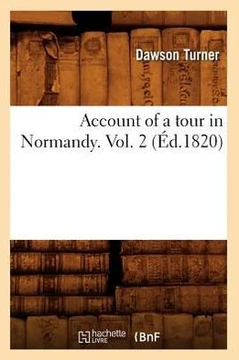Account of a Tour in Normandy. Vol. 2 (??.1820)