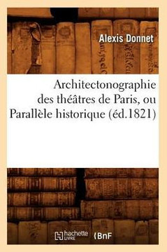 Architectonographie Des Th???tres de Paris, Ou Parall??e Historique (??.1821)
