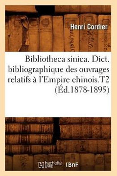 Bibliotheca Sinica. Dict. Bibliographique Des Ouvrages Relatifs ??l'Empire Chinois.T2 (??.1878-1895)