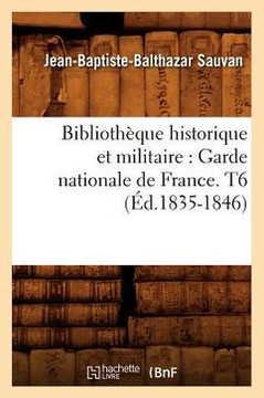 Biblioth??ue Historique Et Militaire: Garde Nationale de France. T6 (??.1835-1846)