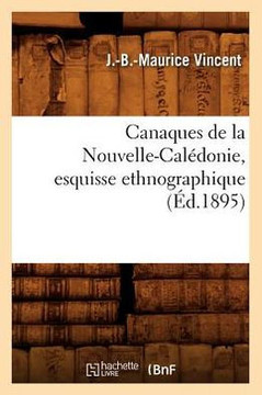Canaques de la Nouvelle-Cal??onie, Esquisse Ethnographique (??.1895)