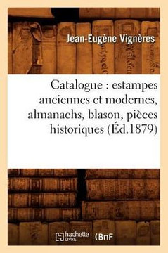 Catalogue: Estampes Anciennes Et Modernes, Almanachs, Blason, Pi??es Historiques (??.1879)