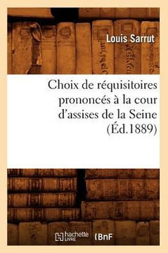 Choix de R??uisitoires Prononc?? ??La Cour d'Assises de la Seine, (??.1889)