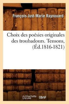 Choix Des Po??ies Originales Des Troubadours. Tensons, (??.1816-1821)