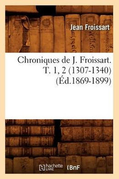 Chroniques de J. Froissart. T. 1, 2 (1307-1340) (??.1869-1899)