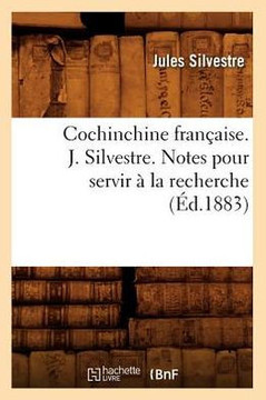 Cochinchine Fran??ise. J. Silvestre. Notes Pour Servir ??La Recherche (??.1883)