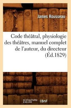 Code Th???tral, Physiologie Des Th???tres, Manuel Complet de l'Auteur, Du Directeur (??.1829)