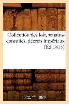 Collection Des Lois, Senatus-Consultes, D??rets Imp??iaux (??.1813)