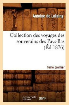 Collection Des Voyages Des Souverains Des Pays-Bas. Tome Premier (??.1876)