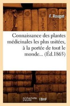 Connaissance Des Plantes M??icinales Les Plus Usit??s, ??La Port?? de Tout Le Monde (??.1865)