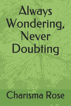 Always Wondering, Never Doubting Always Wondering, Never Doubting