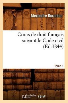 Cours de Droit Fran??is Suivant Le Code Civil. Tome 1 (??.1844)