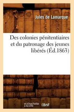 Des Colonies P??itentiaires Et Du Patronage Des Jeunes Lib???? (??.1863)