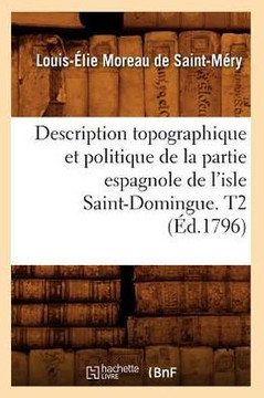 Description Topographique Et Politique de la Partie Espagnole de l'Isle Saint-Domingue. T2 (??.1796)