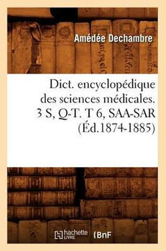 Dict. Encyclop??ique Des Sciences M??icales. 3 S, Q-T. T 6, Saa-Sar (??.1874-1885)