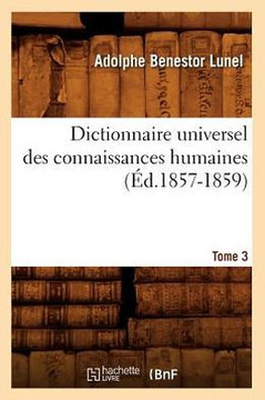 Dictionnaire Universel Des Connaissances Humaines. Tome 3 (??.1857-1859)