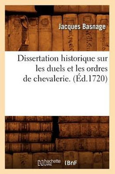 Dissertation Historique Sur Les Duels Et Les Ordres de Chevalerie . (??.1720)