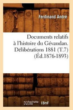 Documents Relatifs ??l'Histoire Du G??audan. D??ib??ations 1881 (T.7) (??.1876-1893)