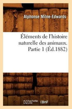 ????ents de l'Histoire Naturelle Des Animaux. Partie 1 (??.1882) ????ents de l'Histoire Naturelle Des Animaux. Partie 1 (??.1882)