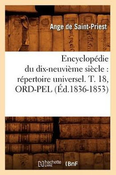 Encyclop??ie Du Dix-Neuvi??e Si??le: R??ertoire Universel. T. 18, Ord-Pel (??.1836-1853)