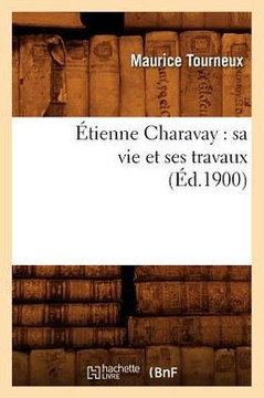 ??ienne Charavay: Sa Vie Et Ses Travaux (??.1900)