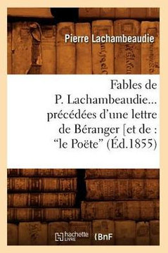 Fables de P. Lachambeaudie, Pr??????s d'Une Lettre de B??anger (Ed.1855)