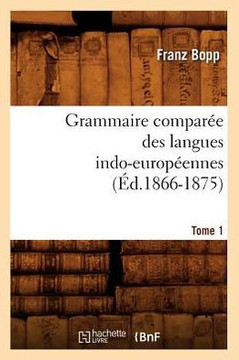 Grammaire Compar?? Des Langues Indo-Europ??nnes. Tome 1 (??.1866-1875)