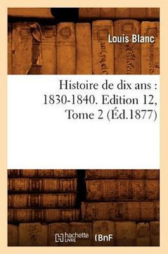 Histoire de Dix Ans: 1830-1840. Edition 12, Tome 2 (??.1877)