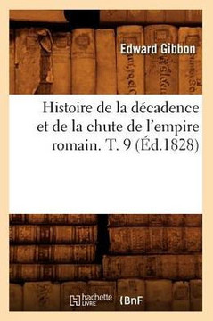 Histoire de la D??adence Et de la Chute de l'Empire Romain. T. 9 (??.1828)