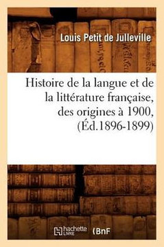 Histoire de la Langue Et de la Litt??ature Fran??ise, Des Origines ??1900, (??.1896-1899)