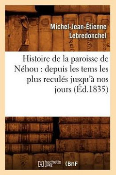 Histoire de la Paroisse de N??ou: Depuis Les Tems Les Plus Recul?? Jusqu'??Nos Jours (??.1835)