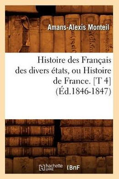 Histoire Des Fran??is Des Divers ??ats, Ou Histoire de France. [T 4] (??.1846-1847)