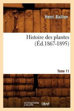 Histoire Des Plantes. Tome 11 (??.1867-1895)