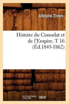 Histoire Du Consulat Et de l'Empire. T 16 (??.1845-1862)